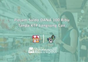 Pinjam Saldo DANA 100 Ribu Tanpa KTP Langsung Cair Mahir Transaksi