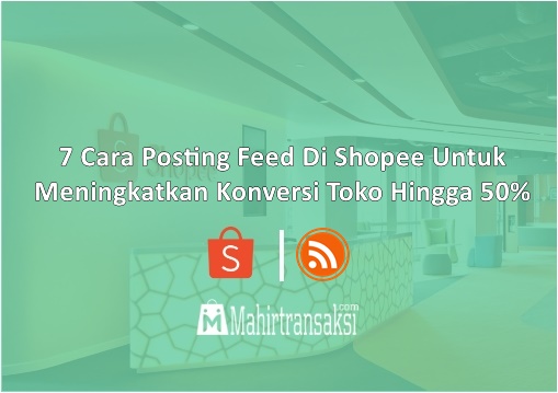 Cara Posting Feed Di Shopee Untuk Meningkatkan Konversi Toko Hingga 50%