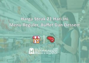 61+ Daftar Harga Steak 21 Hari Ini : Menu Reguler, Buffet Dan Dessert